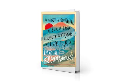 "Al norte la montaña, al sur el lago, al oeste el camino, al este el río" de László Krasznahorkai (Sigilo, 25.000)