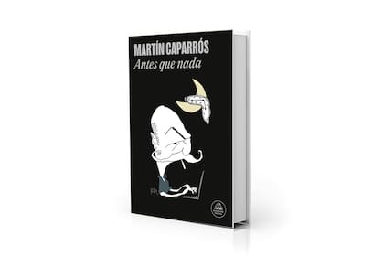 "Antes que nada", el flamante libro autobiográfico de Martín Caparros