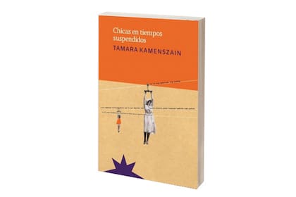 "Chicas en tiempos suspendidos",
Tamara Kamenszain