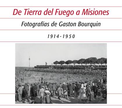 De Tierra del Fuego a Misiones, Fotografías de Gaston Bourquin, el nuevo libro de Ediciones de la Antorcha sobre el fotógrafo suizo.
