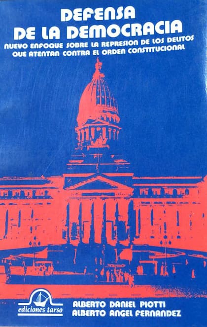 "Defensa de la Democracia, nuevo enfoque sobre la represión de los delitos que atentan contra el orden constitucional", un libro de Alberto Fernández en colaboración con Alberto Piotti