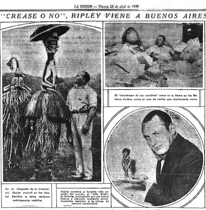 El anuncio de la llegada de Robert Ripley a la Argentina en 1933, en las páginas de LA NACIÓN. "El creador, Robert Ripley era una persona real que, en la década de 1920, 30 y 40 visitó 201 países. Mostraba a personas reales haciendo cosas extrañas pero verdaderas. La gente no le creía, así que viajaba, y luego traía la prueba de vuelta y la ponía en exhibición".