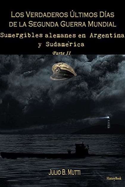 El libro de Julio B. Mutti, Los verdaderos últimos días de la segunda guerra mundial (Sumergibles alemanes en Argentina y Sudamérica)