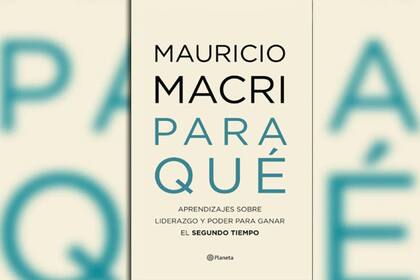 El nuevo libro de Mauricio Macri, Para Qué, estará disponible a partir del 18 de octubre