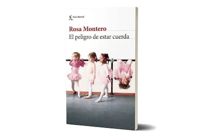 "El peligro de estar cuerda" ($ 3500, Seix Barral), de Rosa Montero