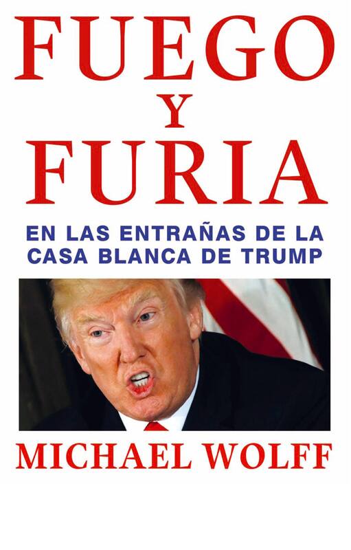 Fuego y furia: en las entrañas de la Casa Blanca de Trump - Michael Wolff