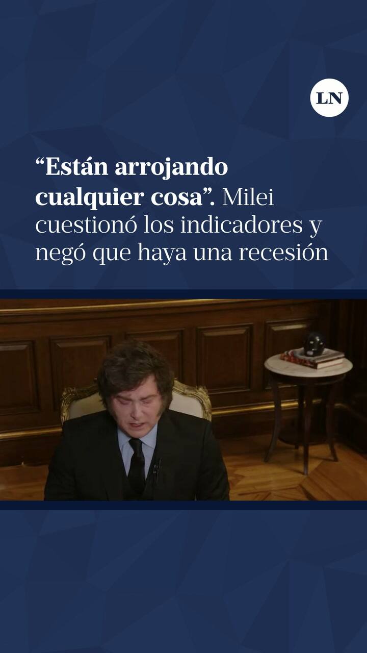 Milei negó que haya una recesión y dijo: “Los indicadores están arrojando cualquier cosa”