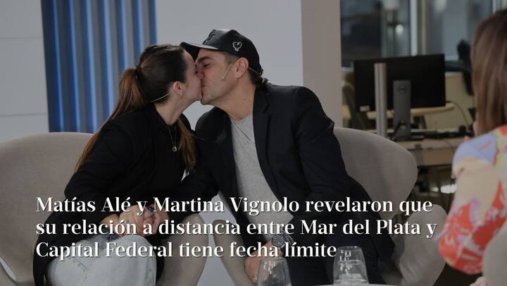 Matías Alé y Martina Vignolo revelaron que su relación a distancia entre Mar del Plata y Capital Federal tiene fecha límite.