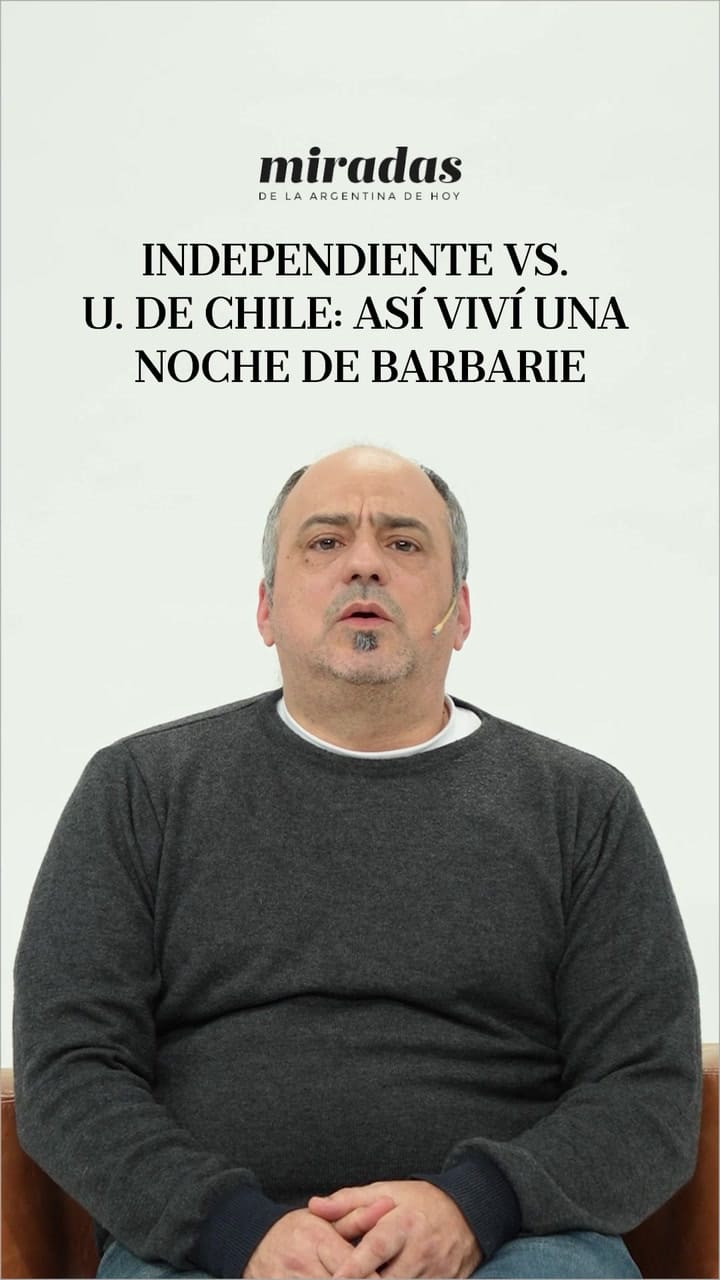Independiente vs. Universidad de chile: así se vivió en primera persona la noche de barbarie
