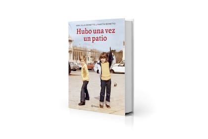"Hubo una vez un patio", Ana Julia Bonetto y Martín Bonetto (Planeta, $34.900)