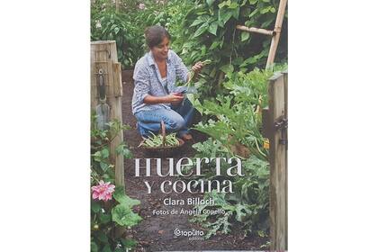 Huerta y Cocina, de Clara Billot, publicado por Catapulta Editores. No solo es una gran idea para un libro, sino que está lleno de información confiable