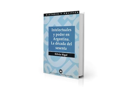"Intelectuales y poder en la Argentina. La década del sesenta", de Silvia Sigal, se publicó en 1991