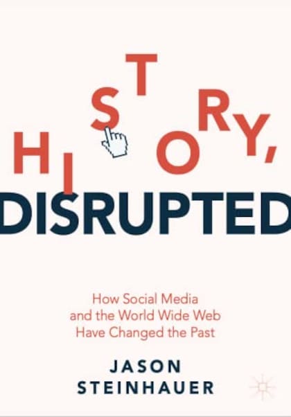 ¿Internet cambia el pasado? History, disrupted: How social media and WWW have changed the past. El reciente libro del académico Jason Steinhauer postula la e-history.