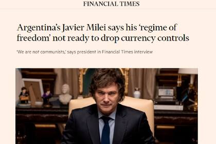Junto a Luis Caputo, Javier Milei habló con el diario británico Financial Times y afirmó que no es momento de levantar el cepo cambiario