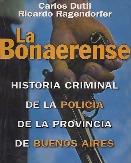 La bonaerense. Historia criminal de la policía de Buenos Aires.