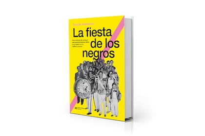 “La fiesta de los negros” de Ezequiel Adamovsky (Siglo XXI, $27.790)