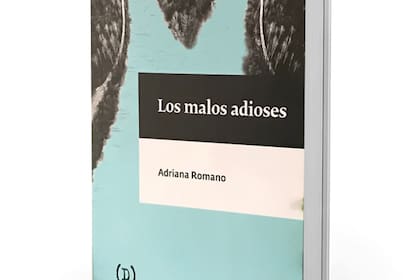 Los malos adioses, de Adriana Romano (Dualidad). 170 págs., $ 1250