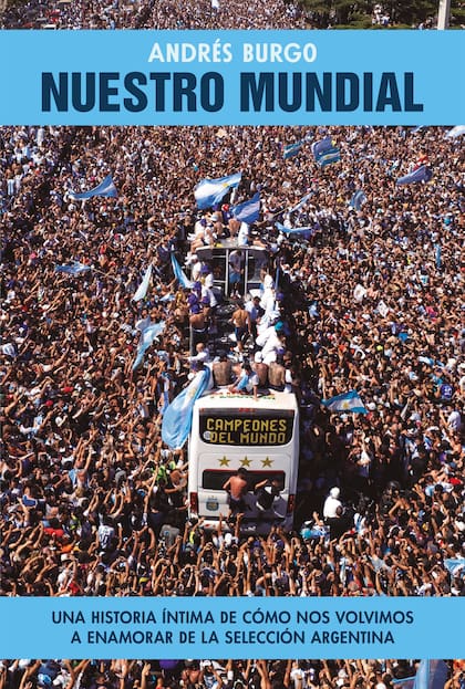 "Nuestro Mundial", el libro de Andrés Burgo que retrata un hito en la vida de todos los argentinos, futboleros o no.