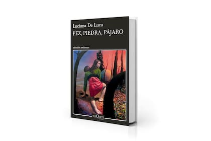 "Pez piedra, pájaro" (Tusquets, $ 29.900), de Luciana De Luca