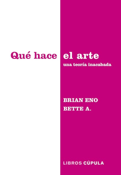 Portada del libro Qué hace el arte, de Brian Eno y Bette A.