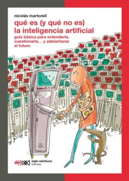 “¿Qué es (y qué no es) la inteligencia artificial?”, de Nicolás Martorell (Siglo XXI)
