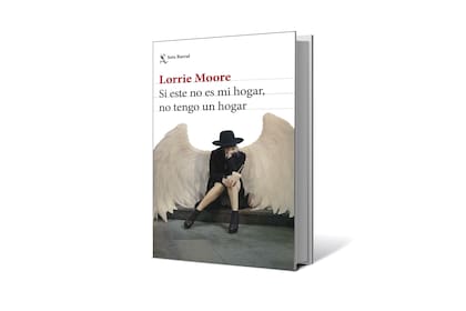 "Si este no es mi hogar, no tengo un hogar", de Lorrie Moore (Seix Barral, $19900)
