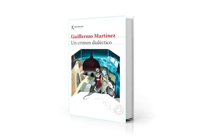 "Un crimen dialéctico" (Seix Barral, $26.900), de Guillermo Martínez