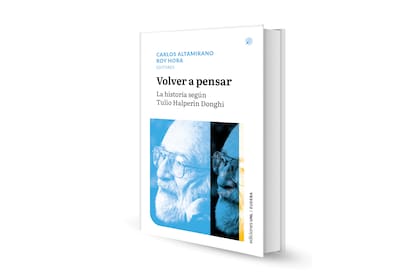 Volver a pensar. La historia según Tulio Halperin Donghi; compilado por Carlos Altamirano y Roy Hora. Ediciones UNL / EUDEBA